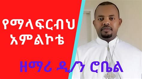 የማላፍርብህ አምልኮቴ ዘማሪ ዲን ሮቤል Ethiopian Orthodox Mezmur By