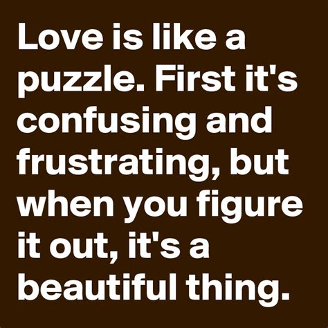 Love Is Like A Puzzle First Its Confusing And Frustrating But When You Figure It Out Its A