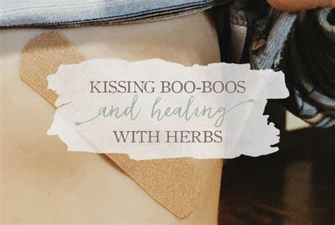 Kissing Boo Boos And Healing With Herbs Growing Up Herbal