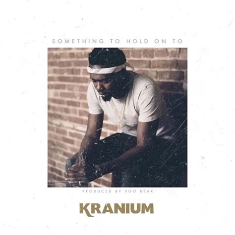 Kranium Something To Hold On To Fashionably Early
