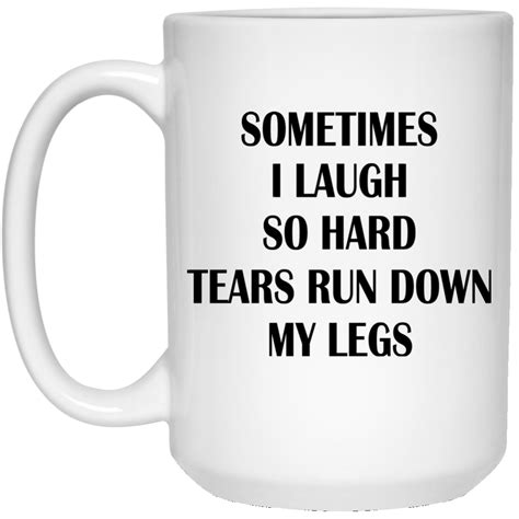 Sometimes I Laugh So Hard Tears Run Down My Legs Mugs Teedragons