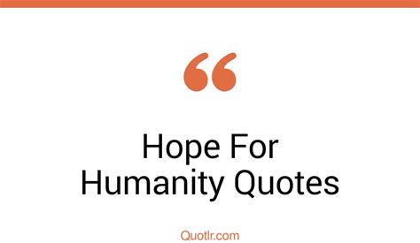 45 Fascinating Hope For Humanity Quotes That Will Unlock Your True