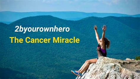 The Cancer Miracle 2byourownhero Youtube