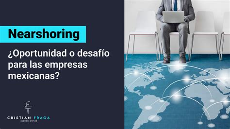 Nearshoring ¿oportunidad O Desafío Para Las Empresas Mexicanas