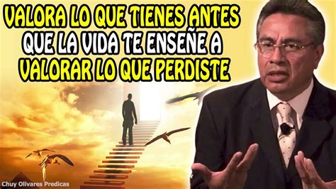 Chuy Olivares Predicas Valora Lo Que Tienes Antes Que La Vida Te