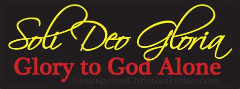 Soli Deo Gloria Glory To God Alone Courageous Christian Father