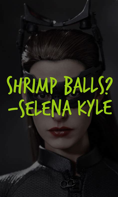Dc Character Quote • Selena Kyle Selena Kyle Shrimp Balls Character
