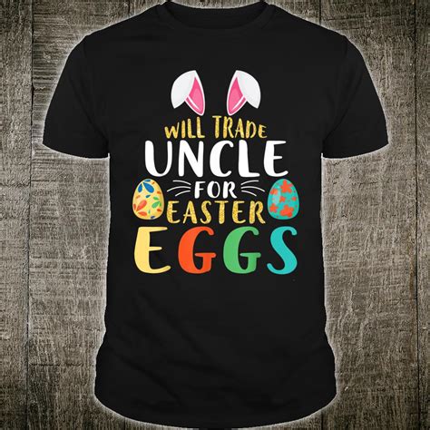 Official Easter Eggs And Bunny Face Will Trade Uncle For Easter Eggs Shirt Hoodie Tank Top And