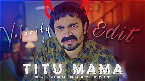 Titu Mama Bb Ki Vines Edit Bhuwan Bham Edit Close Eyes Edit Velocity Edit Youtube