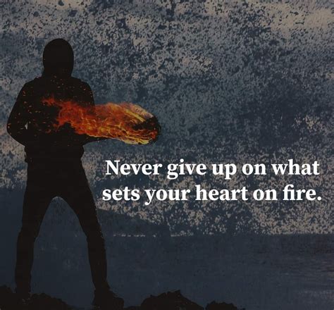 Never Give Up On What Sets Your Heart On Fire Phrases