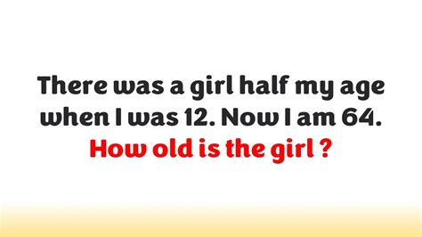 There Was A Girl Half My Age When I Was 12 Now I Am 64 How Old Is The