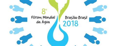 Brasil Sedia O Viii Fórum Mundial Da Água Pela Primeira Vez Grupo Hídrica
