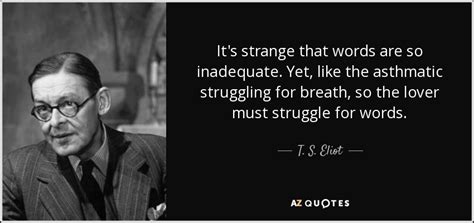 T S Eliot Quote Its Strange That Words Are So Inadequate Yet Like