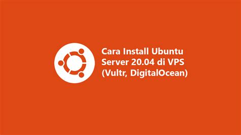Cara instal ubuntu dan centos di vps. Cara Install Ubuntu Server 20.04 di VPS (Vultr, DigitalOcean)