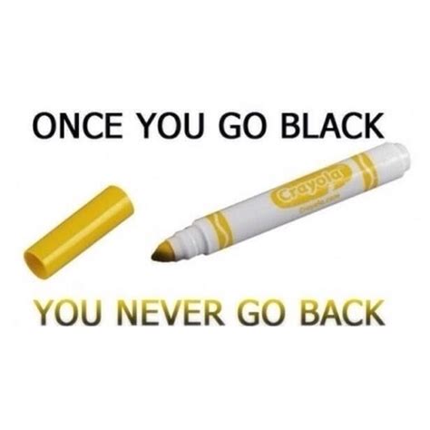 Once You Go Black You Never Go Back Meme Guy