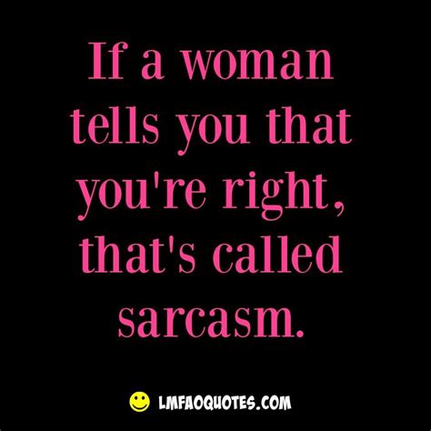 If A Woman Tell You That Youre Right Funny Women Quotes Funny Quotes Sarcasm Humor