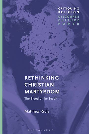 Rethinking Christian Martyrdom The Blood Or The Seed Critiquing