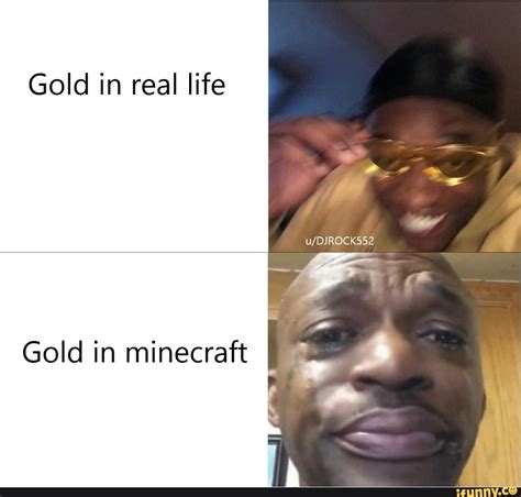 Gold In Real Life Gold In Minecraft Ifunny Minecraft Memes Really