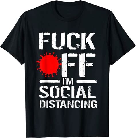 fuck off i m social distancing funny quarantine joke t shirt uk clothing