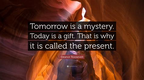 Eleanor Roosevelt Quote Tomorrow Is A Mystery Today Is A T That