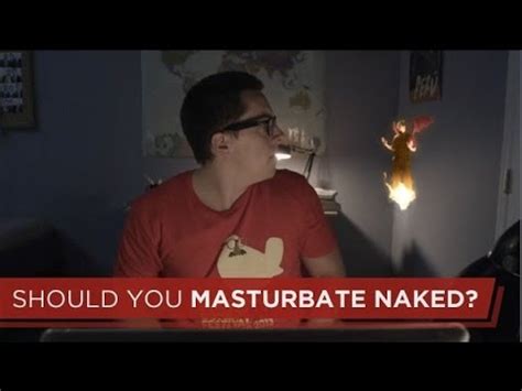 Should You Masturbate Naked Youtube