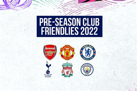 Pre Season Club Friendlies 2022 Premier League ‘big Six All Pre