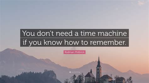 Discover and share time machine quotes. Rodman Philbrick Quote: "You don't need a time machine if you know how to remember." (7 ...