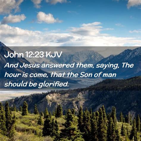 John 1223 Kjv And Jesus Answered Them Saying The Hour Is