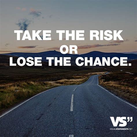 Take The Risk Or Lose The Chance Risk Quotes Chance Quotes Taking