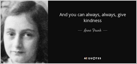 Anne Frank Quote And You Can Always Always Give Kindness