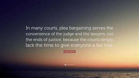 Jimmy Carter Quote “in Many Courts Plea Bargaining Serves The