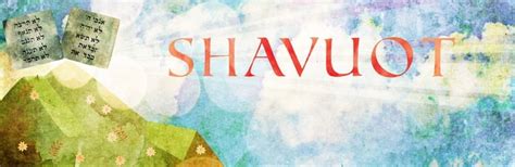 Shavuot The Holiday Of The Giving Of The Torah