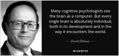 Gerald Edelman Quote Many Cognitive Psychologists See The Brain As A