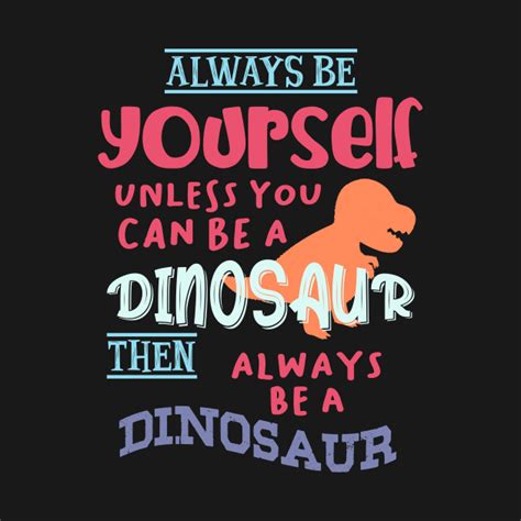 Funny Dinosaur Quote Dinosaur T Kids T Shirt Teepublic