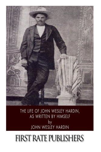 The Life Of John Wesley Hardin As Written By Himself By John Wesley Hardin Goodreads