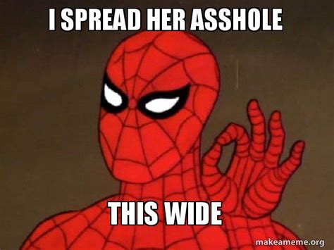 I Spread Her Asshole This Wide Spiderman Care Factor Zero Make A Meme
