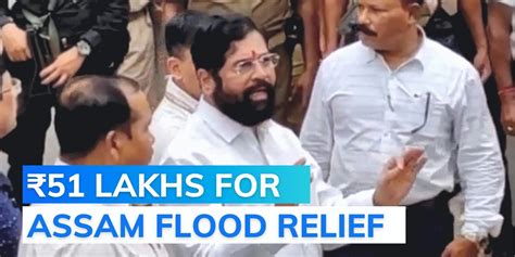 as rebel sena mlas leave guwahati a donation for assam flood relief editorji