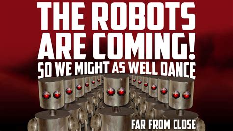 The Robots Are Coming So We Might As Well Dance Youtube