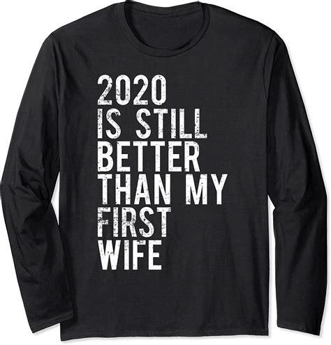 Funny Divorce 2020 Is Still Better Than My First Wife Long Sleeve T