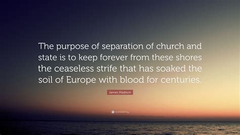 James Madison Quote The Purpose Of Separation Of Church And State Is