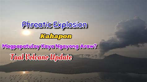 Phreatic Explosion Kahapon Magpapatuloy Kaya Ngayon Araw Taal Volcano Update Youtube