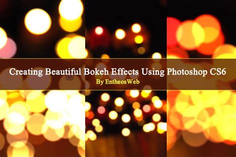 Creating Beautiful Bokeh Effects Using Photoshop Cs6 Entheosweb