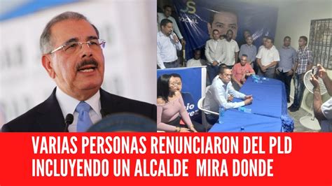 VARIAS PERSONAS RENUNCIARON DEL PLD INCLUYENDO UN ALCALDE MIRA DONDE