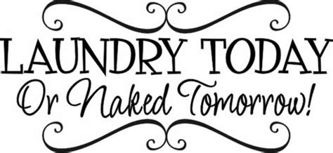 Laundry Today Or Naked Tomorrow Quote The Walls