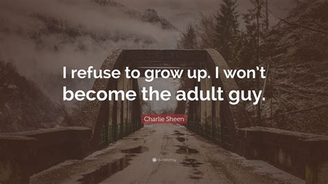 Charlie Sheen Quote “i Refuse To Grow Up I Wont Become The Adult Guy”