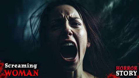 The Screaming Woman A Terrifying Encounter That Still Haunts My Dreams Horror Story Youtube