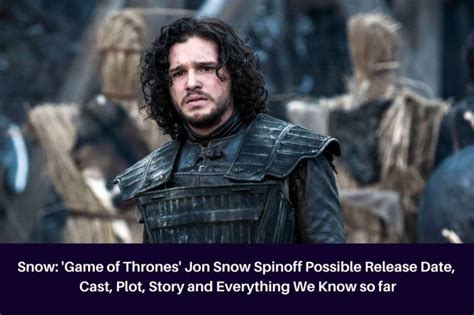 Snow Game Of Thrones Jon Snow Spinoff Possible Release Date Cast