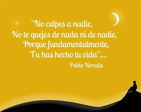Pablo Neruda No Culpes A Nadie - "No culpes a nadie", un mágico poema de Pablo Neruda para reflexionar