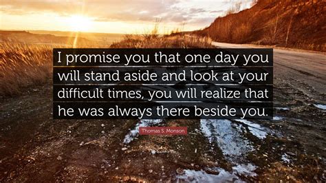 Thomas S Monson Quote I Promise You That One Day You Will Stand