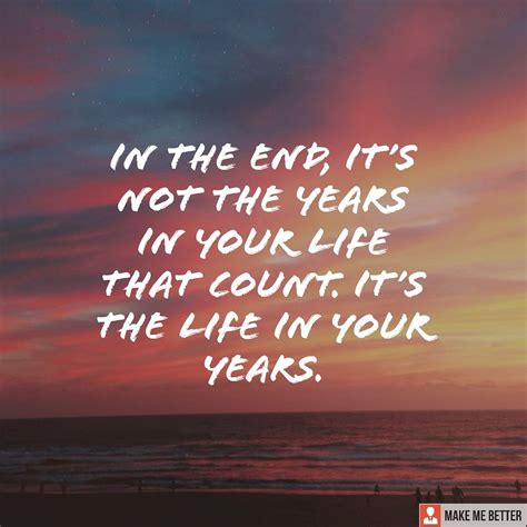 Live Life To The Fullest In The End Its Not The Years In Your Life